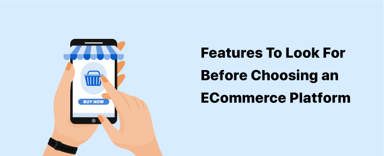 features-to-look-for-before-choosing-an-ecommerce-platform